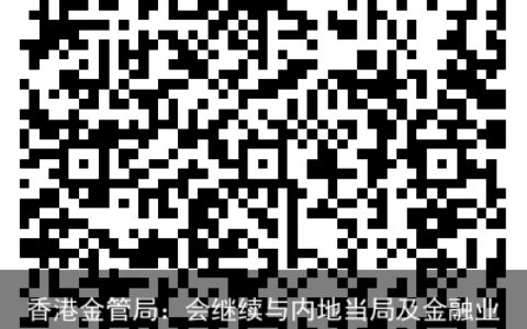 香港金管局：会继续与内地当局及金融业界合作 进一步发展香港的离岸人民币市场