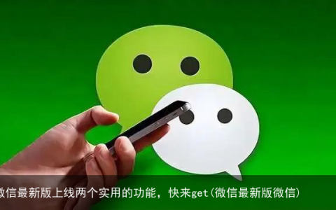 微信最新版上线两个实用的功能，快来get(微信最新版微信)