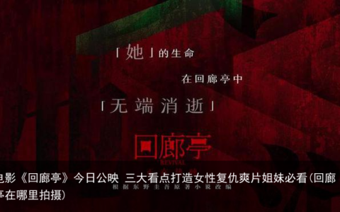 电影《回廊亭》今日公映 三大看点打造女性复仇爽片姐妹必看(回廊亭在哪里拍摄)