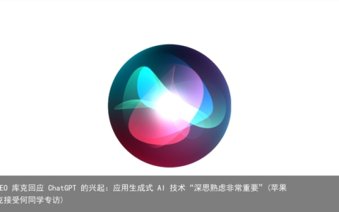 苹果 CEO 库克回应 ChatGPT 的兴起：应用生成式 AI 技术“深思熟虑非常重要”(苹果ceo库克接受何同学专访)
