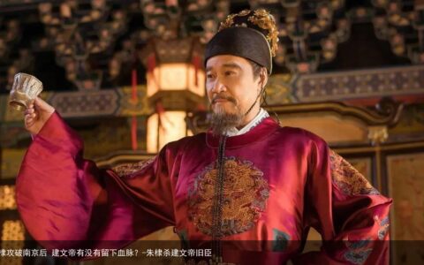 揭秘：朱棣攻破南京后 建文帝有没有留下血脉？-朱棣杀建文帝旧臣