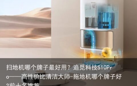 扫地机哪个牌子最好用？追觅科技S10Pro——高性价比清洁大师-拖地机哪个牌子好?前十名推荐