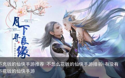 不充钱的仙侠手游推荐 不怎么花钱的仙侠手游排名-有没有不花钱的仙侠手游