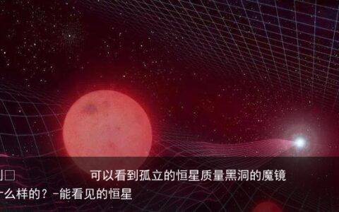 可以看到孤立的恒星质量黑洞的魔镜是什么样的？-能看见的恒星