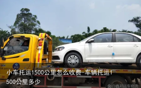 小车托运1500公里怎么收费-车辆托运1500公里多少