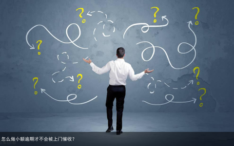 怎么做小额逾期才不会被上门催收？