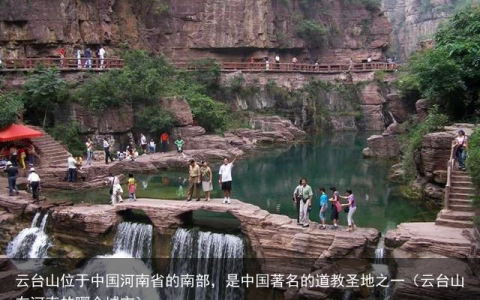 云台山位于中国河南省的南部，是中国著名的道教圣地之一（云台山在河南的哪个城市）