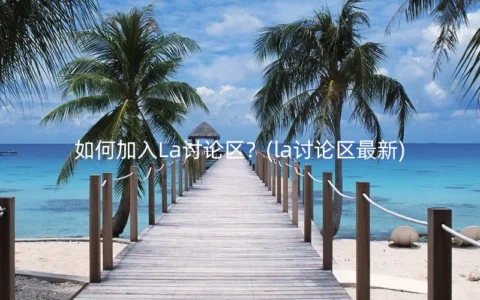 如何加入La讨论区？(la讨论区最新)