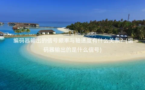 编码器输出的信号频率与轴速度有什么关系？(编码器输出的是什么信号)