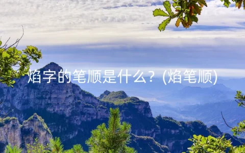 焰字的笔顺是什么？(焰笔顺)