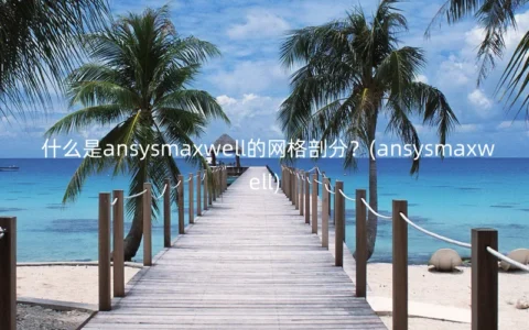 什么是ansysmaxwell的网格剖分？(ansysmaxwell)