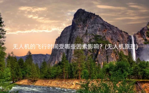 无人机的飞行时间受哪些因素影响？(无人机原理)
