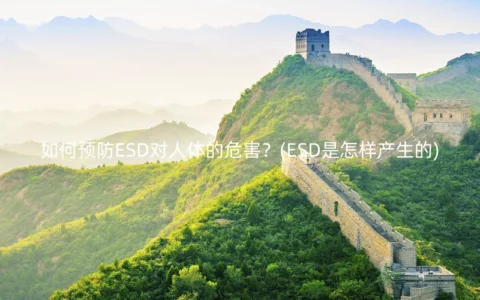 如何预防ESD对人体的危害？(ESD是怎样产生的)