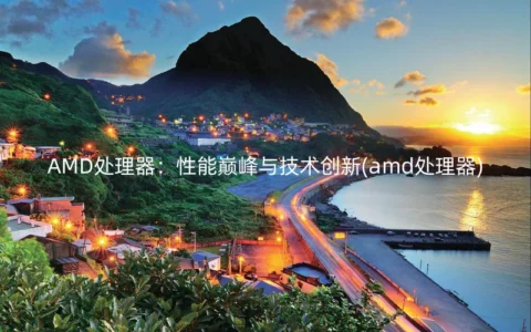 AMD处理器：性能巅峰与技术创新(amd处理器)