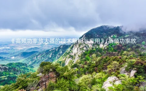 《高频功率放大器的技术解析与应用》(高频功率放大器)